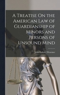 John Gabriel Woerner - Treatise On the American Law of Guardianship of Minors and Persons of Unsound Mind, Inbunden. Tillgänglighet: Lägg i varukorg