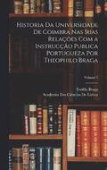 Historia Da Universidade De Coimbra Nas Suas Relacoes Com a Instruccao Publica Portugueza Por Theophilo Braga; Volume 3