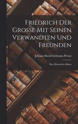 Johann David Erdmann Preuss - Friedrich Der Grosse Mit Seinen Verwandten Und Freunden, Inbunden. Tillgänglighet: Lägg i varukorg