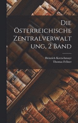 Thomas Fellner, Heinrich Kretschmayr - Österreichische Zentralverwaltung, 2 Band, Inbunden