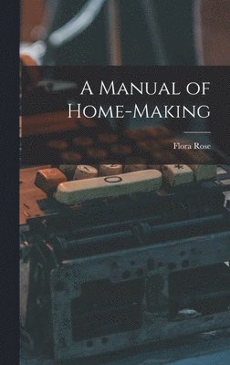 Flora Rose - Manual of Home-Making, Inbunden. Tillgänglighet: Lägg i varukorg