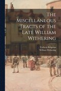 The Miscellaneous Tracts of the Late William Withering