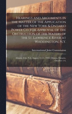 Hearings and Arguments in the Matter of the Application of the New York & Ontario Power Co. for Approval of the Obstruction of the Waters of the St. Lawrence River at Waddington, N.Y., Inbunden