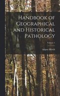 Handbook of Geographical and Historical Pathology; Volume 1