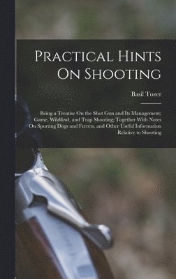 Basil Tozer - Practical Hints On Shooting, Inbunden
