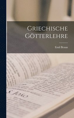 Emil Braun - Griechische Götterlehre, Inbunden