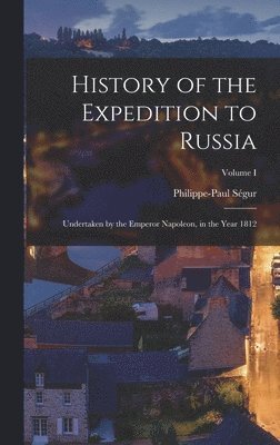 Philippe-Paul Ségur - History of the Expedition to Russia, Inbunden