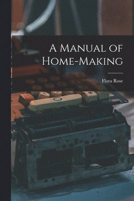 Flora Rose - Manual of Home-Making, Häftad. Tillgänglighet: Lägg i varukorg