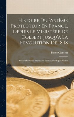 Pierre Clément - Histoire Du Système Protecteur En France, Depuis Le Ministère De Colbert Jusqu'à La Révolution De 1848, Inbunden