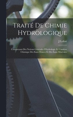 J. Lefort - Traité De Chimie Hydrologique: Comprenant Des Notions Générales D'hydrologie Et L'analyse Chimique Des Eaux Douces Et Des Eaux Minérales, Inbunden