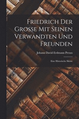 Johann David Erdmann Preuss - Friedrich Der Grosse Mit Seinen Verwandten Und Freunden, Häftad. Tillgänglighet: Lägg i varukorg