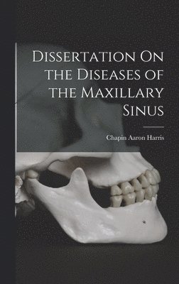 Chapin Aaron Harris - Dissertation On the Diseases of the Maxillary Sinus, Inbunden. Tillgänglighet: Lägg i varukorg