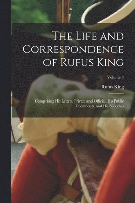 Rufus King - Life and Correspondence of Rufus King, Häftad
