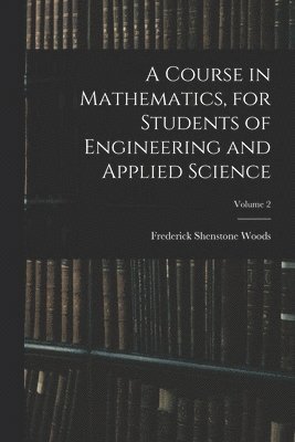 Frederick Shenstone Woods - Course in Mathematics, for Students of Engineering and Applied Science; Volume 2, Häftad