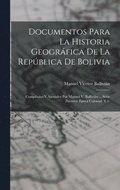 Documentos Para La Historia Geogr�fica De La Rep�blica De Bolivia