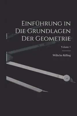 Wilhelm Killing - Einführung in Die Grundlagen Der Geometrie; Volume 1, Häftad. Tillgänglighet: Tillfälligt slut