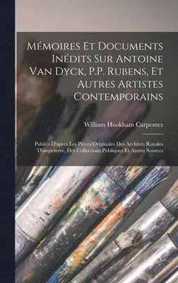 William Hookham Carpenter - Mémoires Et Documents Inédits Sur Antoine Van Dyck, P.P. Rubens, Et Autres Artistes Contemporains, Inbunden. Tillgänglighet: Lägg i varukorg