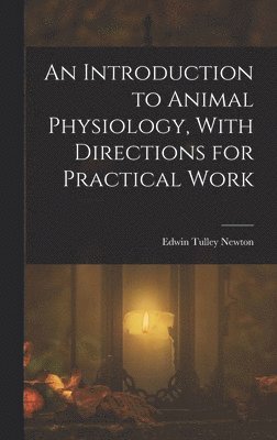 Introduction to Animal Physiology, With Directions for Practical Work