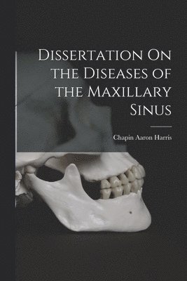 Chapin Aaron Harris - Dissertation On the Diseases of the Maxillary Sinus, Häftad. Tillgänglighet: Lägg i varukorg