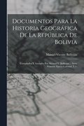 Documentos Para La Historia Geogr�fica De La Rep�blica De Bolivia