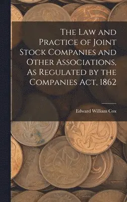 Edward William Cox - Law and Practice of Joint Stock Companies and Other Associations, As Regulated by the Companies Act, 1862, Inbunden. Tillgänglighet: Lägg i varukorg
