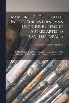 William Hookham Carpenter - Mémoires Et Documents Inédits Sur Antoine Van Dyck, P.P. Rubens, Et Autres Artistes Contemporains, Häftad. Tillgänglighet: Lägg i varukorg