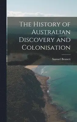 Samuel Bennett - History of Australian Discovery and Colonisation, Inbunden. Tillgänglighet: Lägg i varukorg