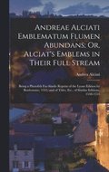Andreae Alciati Emblematum Flumen Abundans; Or, Alciat's Emblems in Their Full Stream