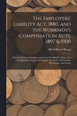 Alfred Henry Ruegg - Employers' Liability Act, 1880, and the Workmen's Compensation Acts, 1897 & 1900, Häftad. Tillgänglighet: Lägg i varukorg