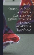 Ortograf�a De La Lengua Castellana, Compuesta Por La Real Academia Espa�ola