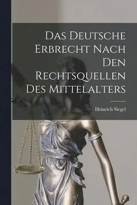 Heinrich Siegel - Deutsche Erbrecht Nach Den Rechtsquellen Des Mittelalters, Häftad. Tillgänglighet: Lägg i varukorg