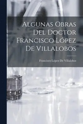 Francisco López de Villalobos - Algunas Obras Del Doctor Francisco López De Villalobos, Häftad. Tillgänglighet: Tillfälligt slut