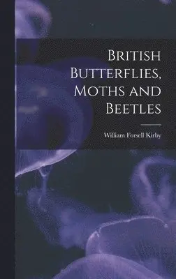 William Forsell Kirby - British Butterflies, Moths and Beetles, Inbunden. Tillgänglighet: Lägg i varukorg