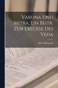 Varuna Und Mitra, Ein Beitr. Zur Exegese Des Veda
