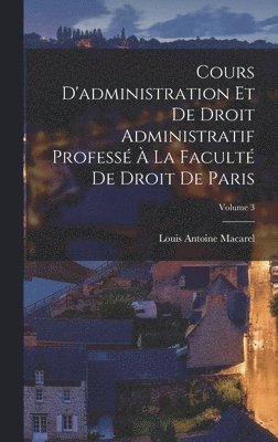 Louis Antoine Macarel - Cours D'administration Et De Droit Administratif Professé À La Faculté De Droit De Paris; Volume 3, Inbunden. Tillgänglighet: Lägg i varukorg