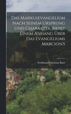 Ferdinand Christian Baur - Markusevangelium Nach Seinem Ursprung Und Charakter, Nebst Einem Anhang Über Das Evangeliums Marcion's, Inbunden