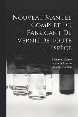 Maxime Lalanne, Alphonse Lecanu, Adolphe Romain - Nouveau Manuel Complet Du Fabricant De Vernis De Toute Espèce, Häftad. Tillgänglighet: Tillfälligt slut