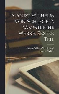 August Wilhelm von Schlegel's Smmtliche Werke, Erster Teil