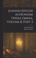 Joannis Kepleri Astronomi Opera Omnia, Volume 8, part 2