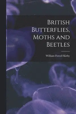 William Forsell Kirby - British Butterflies, Moths and Beetles, Häftad. Tillgänglighet: Lägg i varukorg