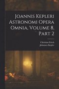 Joannis Kepleri Astronomi Opera Omnia, Volume 8, part 2