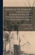 Report of J.W. Edmonds, United States' Commissioner, Upon the Disturbance at the Potawatamie Payment
