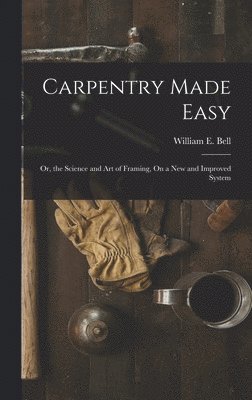 William E Bell - Carpentry Made Easy, Inbunden