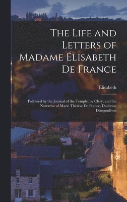 Elisabeth - Life and Letters of Madame Élisabeth De France, Inbunden
