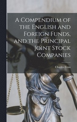 Charles Fenn - Compendium of the English and Foreign Funds, and the Principal Joint Stock Companies, Inbunden. Tillgänglighet: Lägg i varukorg