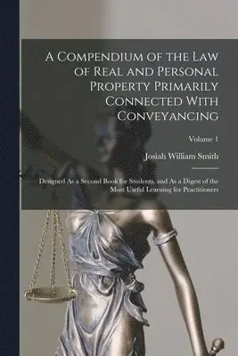 Josiah William Smith - Compendium of the Law of Real and Personal Property Primarily Connected With Conveyancing, Häftad. Tillgänglighet: Lägg i varukorg