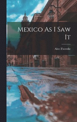 Alec-Tweedie - Mexico As I Saw It, Inbunden. Tillgänglighet: Lägg i varukorg