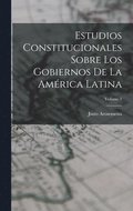 Estudios Constitucionales Sobre Los Gobiernos De La Am�rica Latina; Volume 1