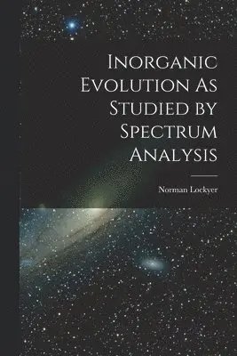 Norman Lockyer - Inorganic Evolution As Studied by Spectrum Analysis, Häftad. Tillgänglighet: Lägg i varukorg