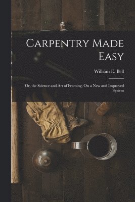 William E Bell - Carpentry Made Easy, Häftad